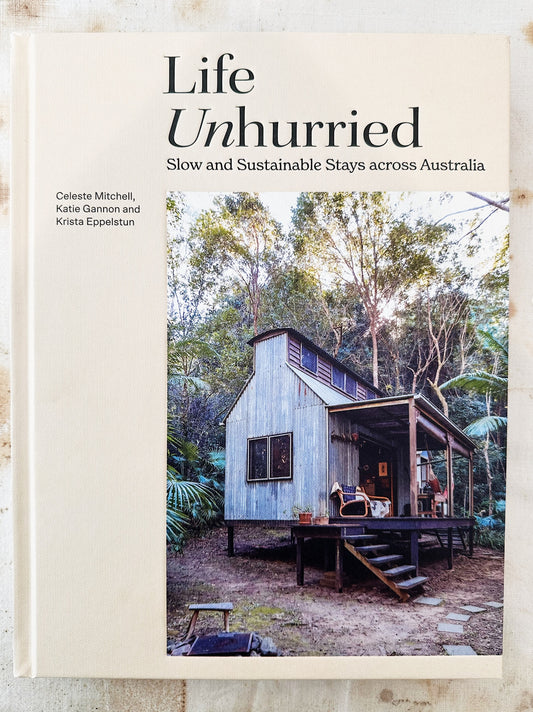 Life Unhurried: Slow and Sustainable Stays across Australia / Celeste Mitchell, Krista Eppelstun, Katie Gannon