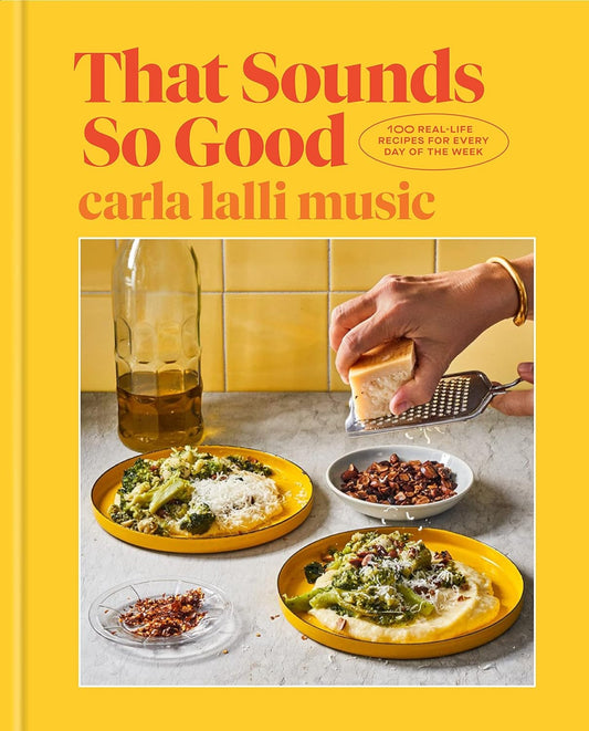 That Sounds So Good: 100 Real-Life Recipes for Every Day of the Week / Carla Lalli Music
